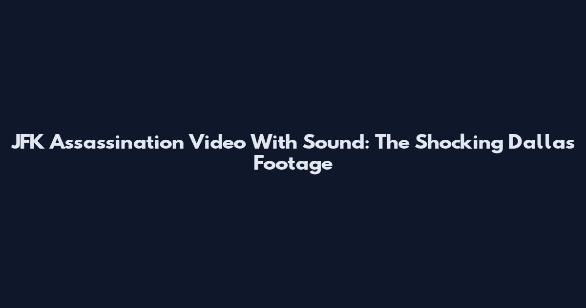 JFK Assassination Video With Sound: The Shocking Dallas Footage