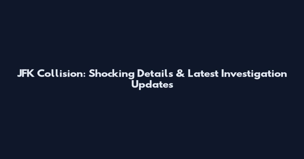 JFK Collision: Shocking Details & Latest Investigation Updates