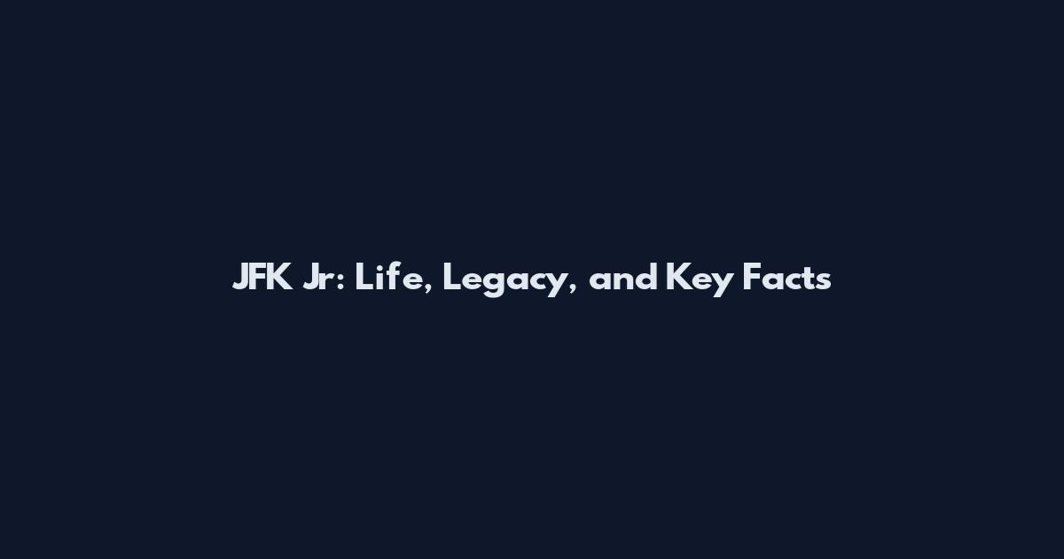 JFK Jr: Life, Legacy, and Key Facts