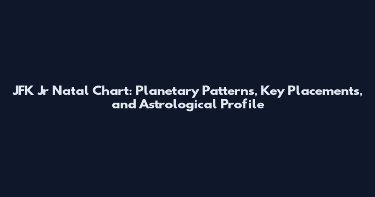 JFK Jr Natal Chart: Planetary Patterns, Key Placements, and Astrological Profile