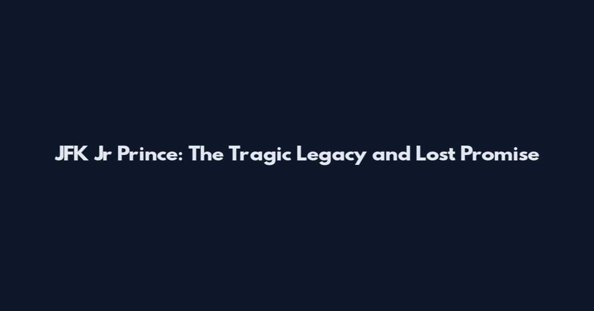 JFK Jr Prince: The Tragic Legacy and Lost Promise