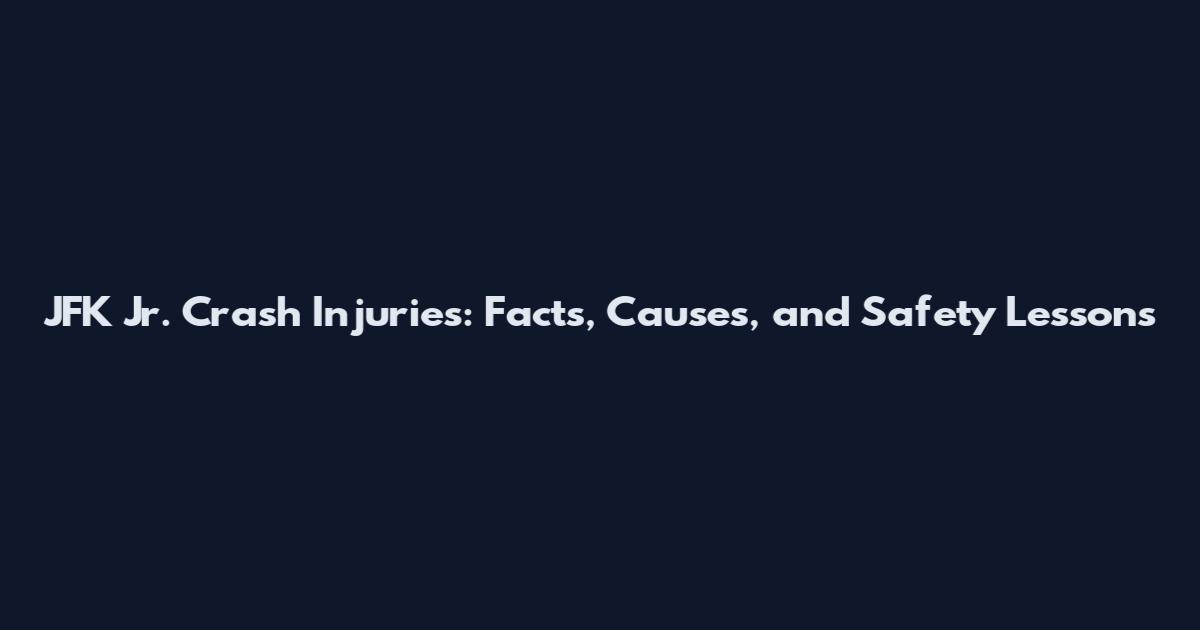 JFK Jr. Crash Injuries: Facts, Causes, and Safety Lessons