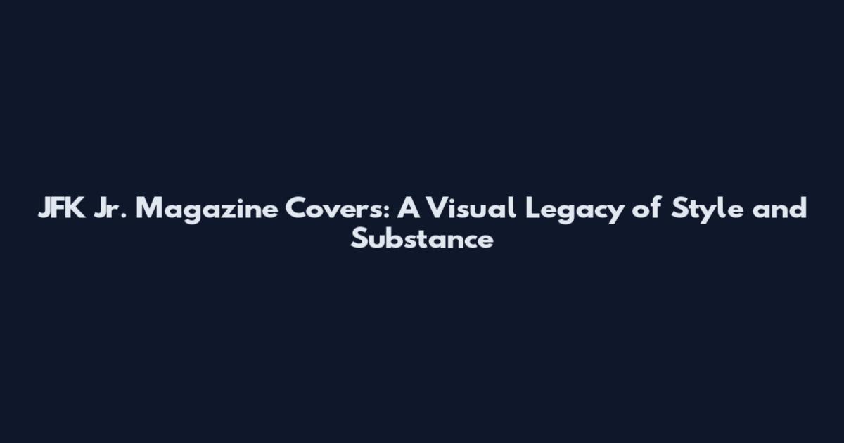 JFK Jr. Magazine Covers: A Visual Legacy of Style and Substance