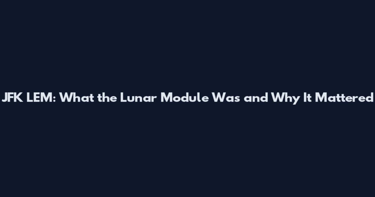 JFK LEM: What the Lunar Module Was and Why It Mattered