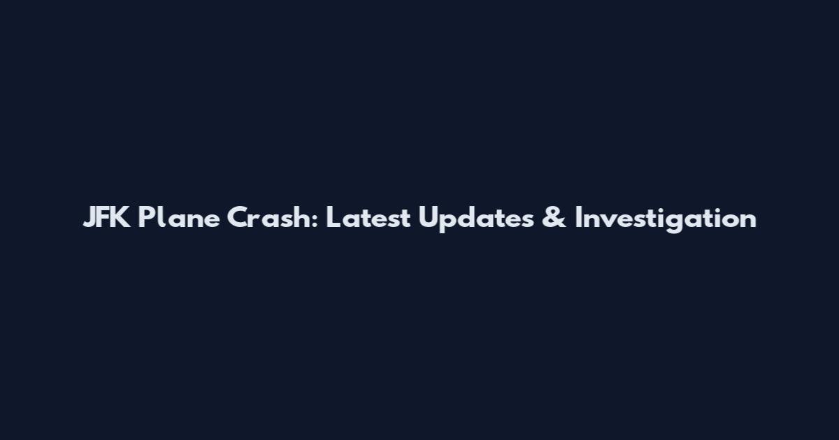 JFK Plane Crash: Latest Updates & Investigation