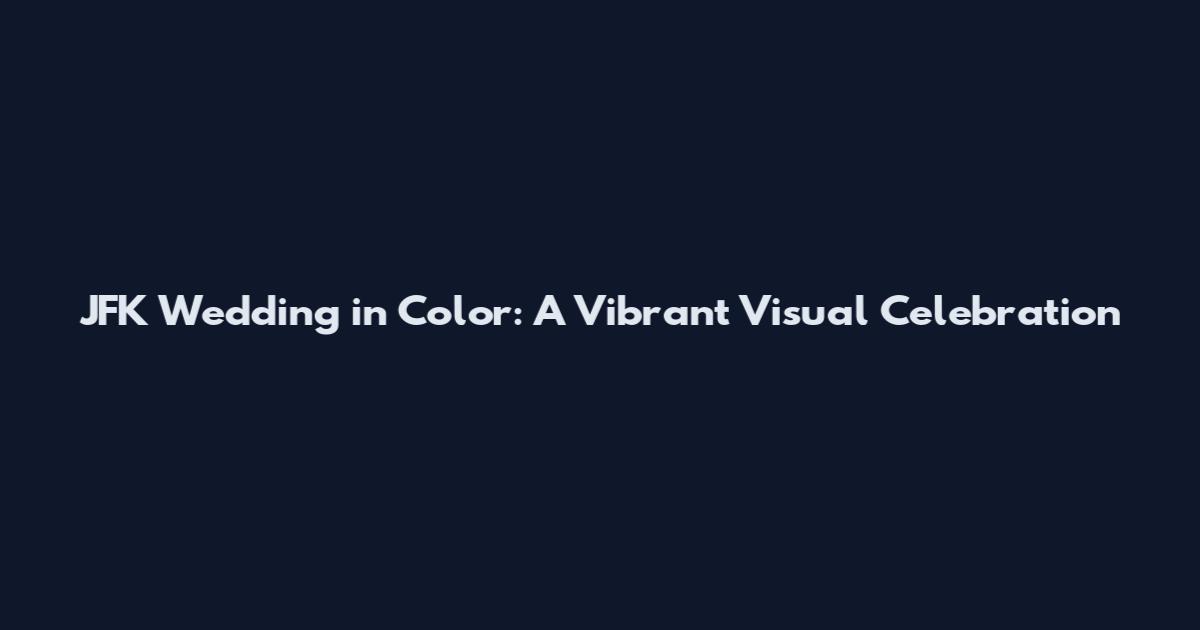 JFK Wedding in Color: A Vibrant Visual Celebration