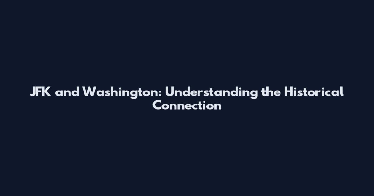 JFK and Washington: Understanding the Historical Connection