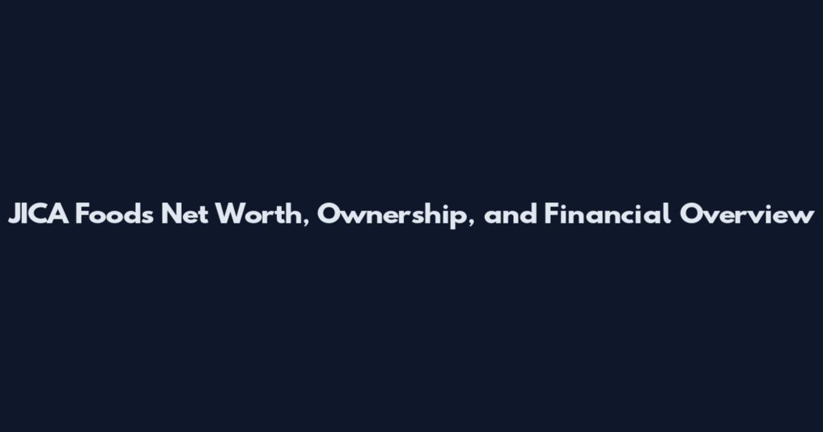 JICA Foods Net Worth, Ownership, and Financial Overview