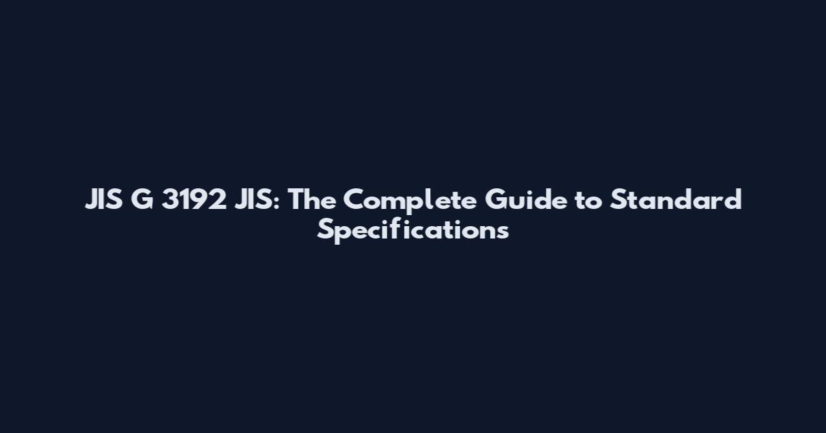 JIS G 3192 JIS: The Complete Guide to Standard Specifications