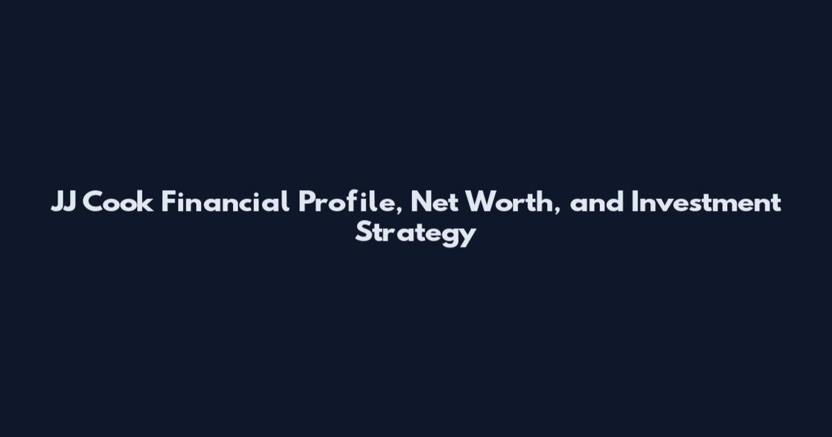 JJ Cook Financial Profile, Net Worth, and Investment Strategy