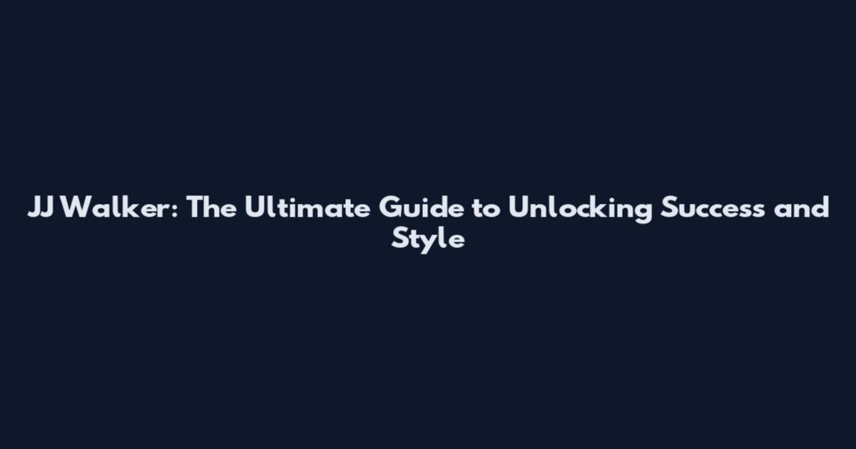 JJ Walker: The Ultimate Guide to Unlocking Success and Style