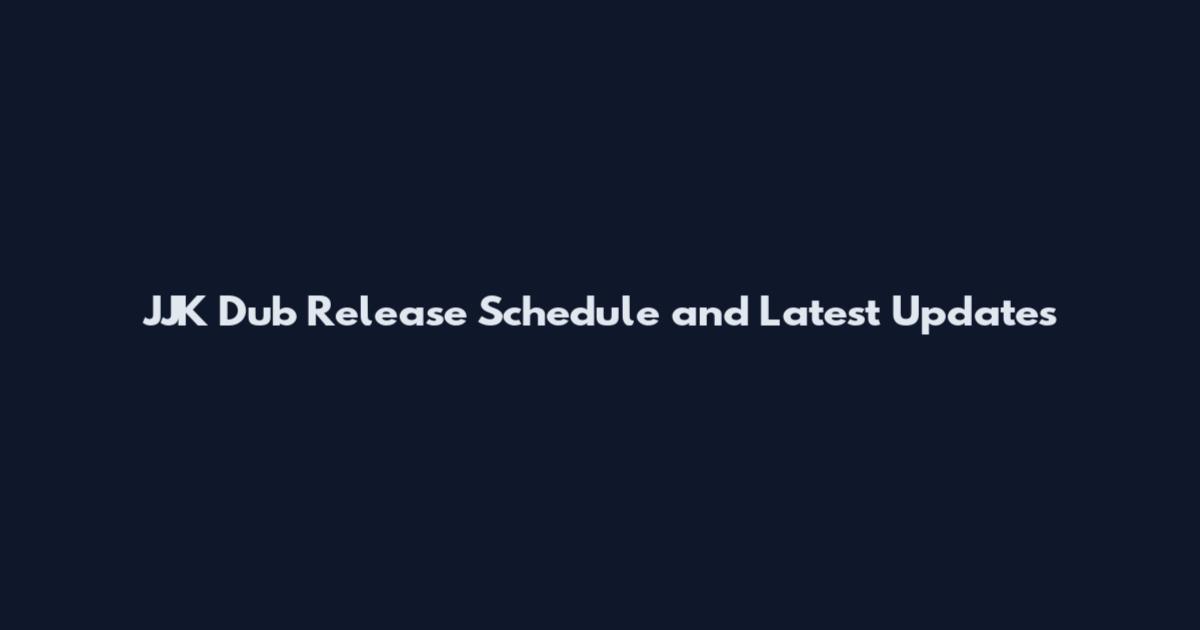JJK Dub Release Schedule and Latest Updates