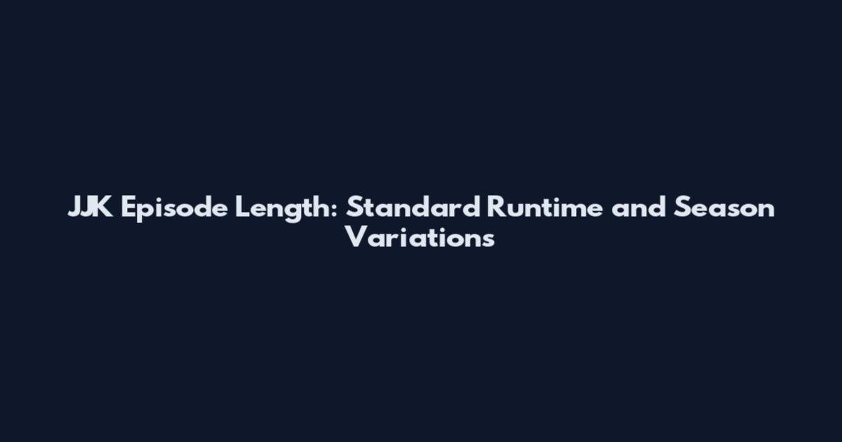 JJK Episode Length: Standard Runtime and Season Variations