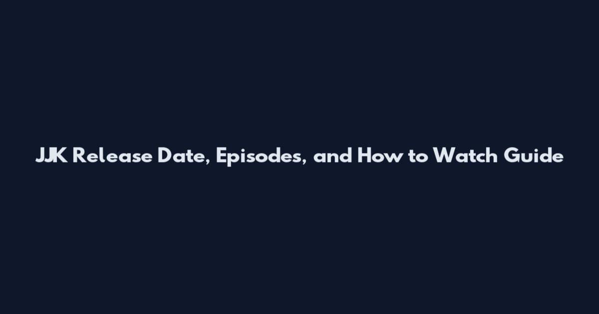 JJK Release Date, Episodes, and How to Watch Guide
