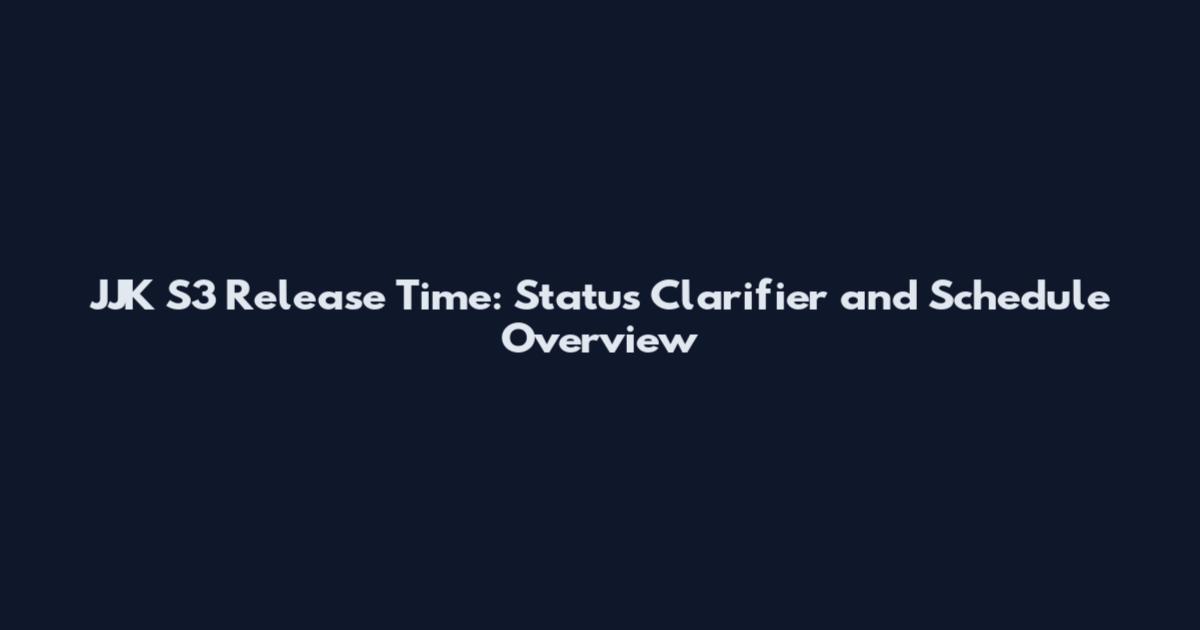 JJK S3 Release Time: Status Clarifier and Schedule Overview