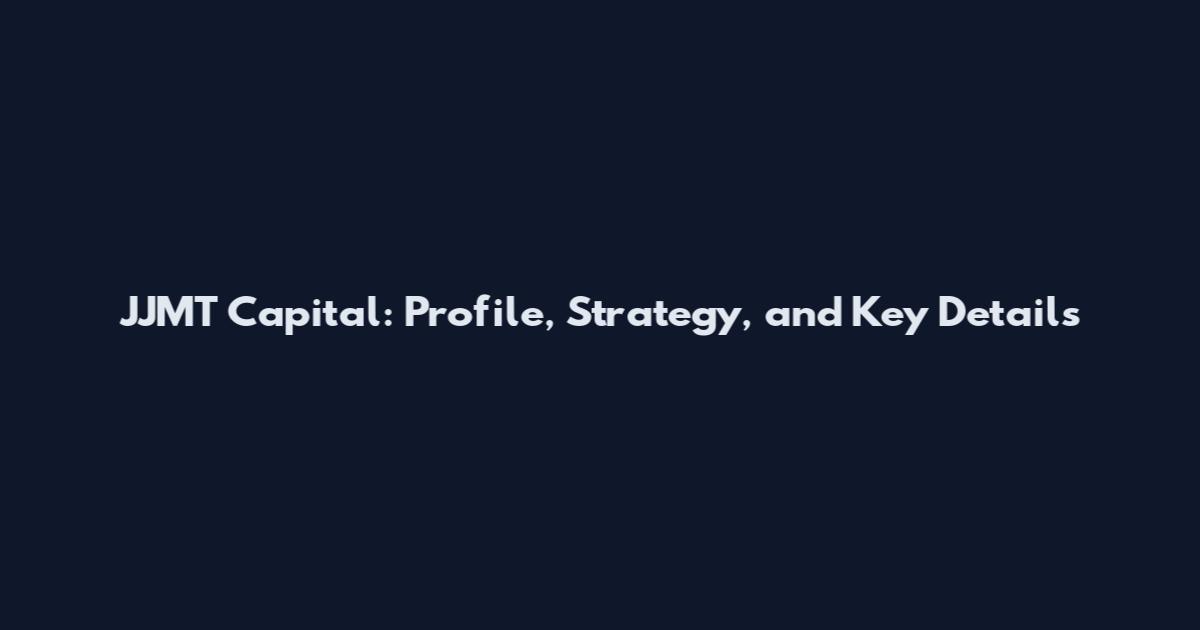 JJMT Capital: Profile, Strategy, and Key Details