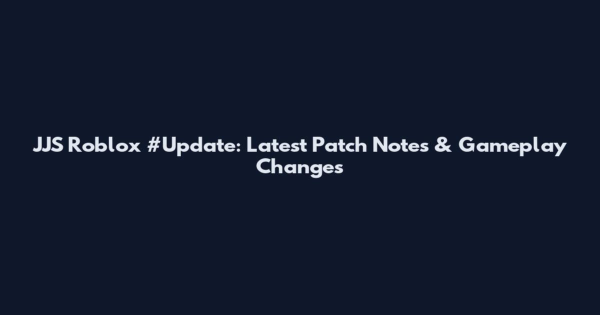 JJS Roblox #Update: Latest Patch Notes & Gameplay Changes