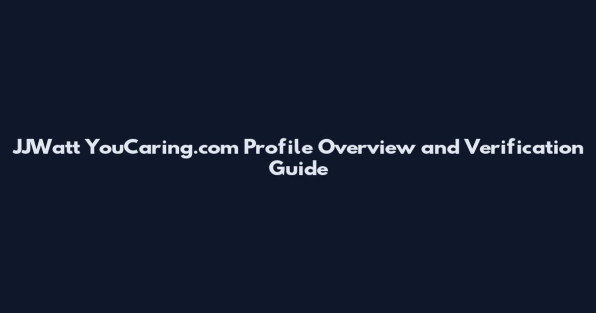 JJWatt YouCaring.com Profile Overview and Verification Guide
