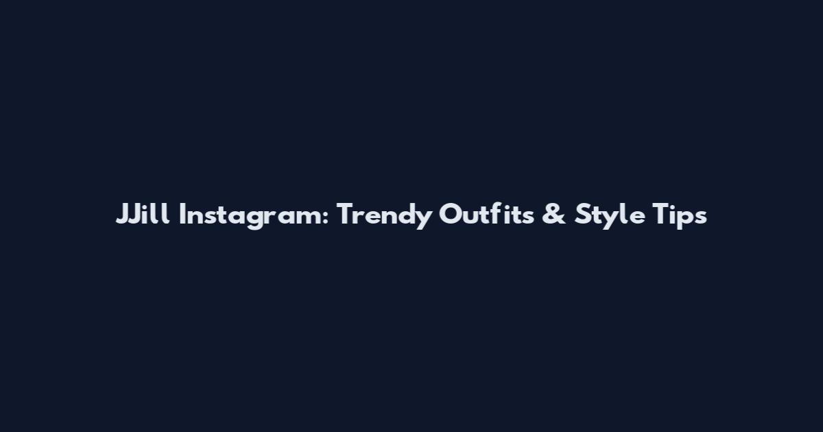JJill Instagram: Trendy Outfits & Style Tips