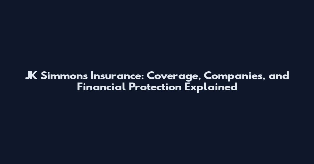JK Simmons Insurance: Coverage, Companies, and Financial Protection Explained