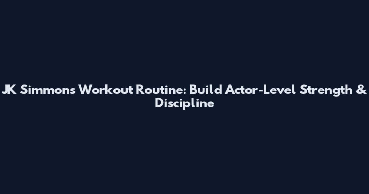 JK Simmons Workout Routine: Build Actor-Level Strength & Discipline