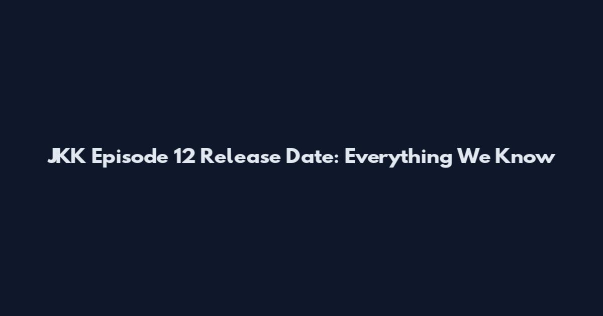 JKK Episode 12 Release Date: Everything We Know