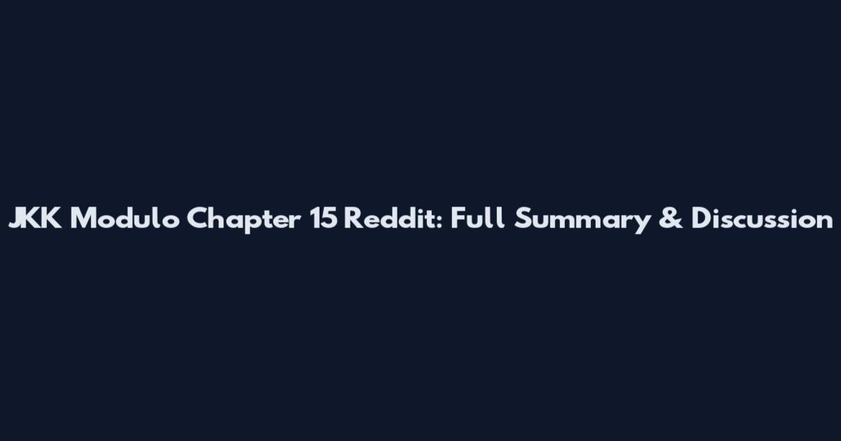 JKK Modulo Chapter 15 Reddit: Full Summary & Discussion