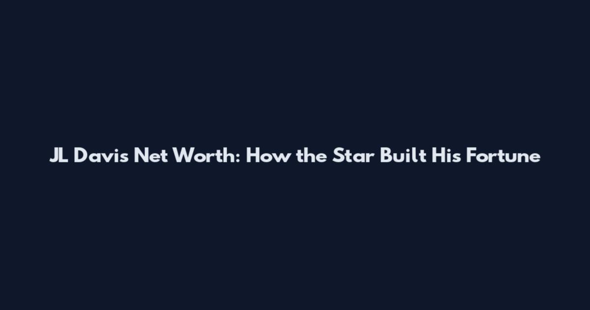 JL Davis Net Worth: How the Star Built His Fortune