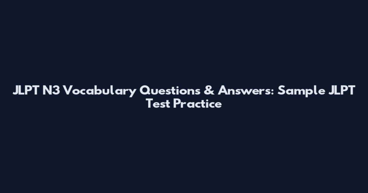 JLPT N3 Vocabulary Questions & Answers: Sample JLPT Test Practice
