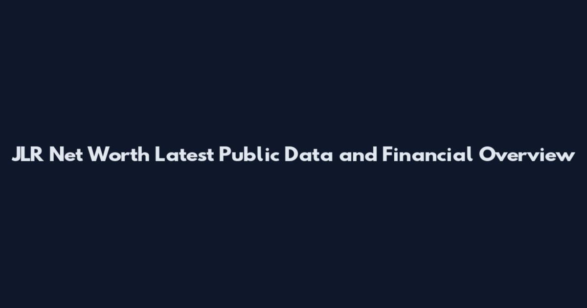 JLR Net Worth Latest Public Data and Financial Overview