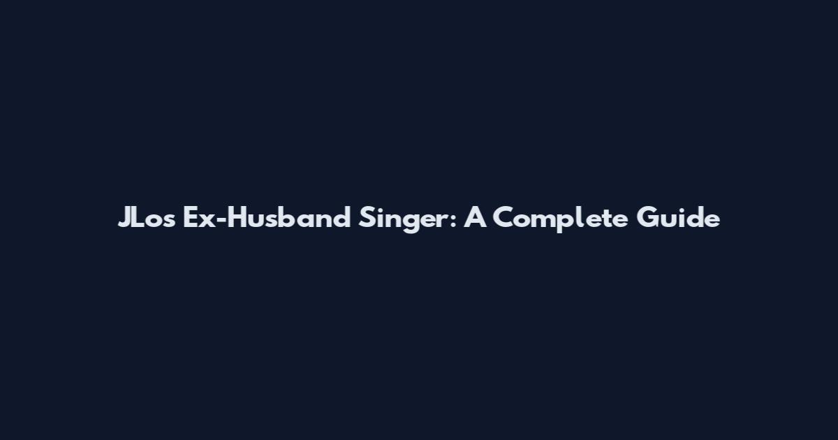 JLo's Ex-Husband Singer: A Complete Guide