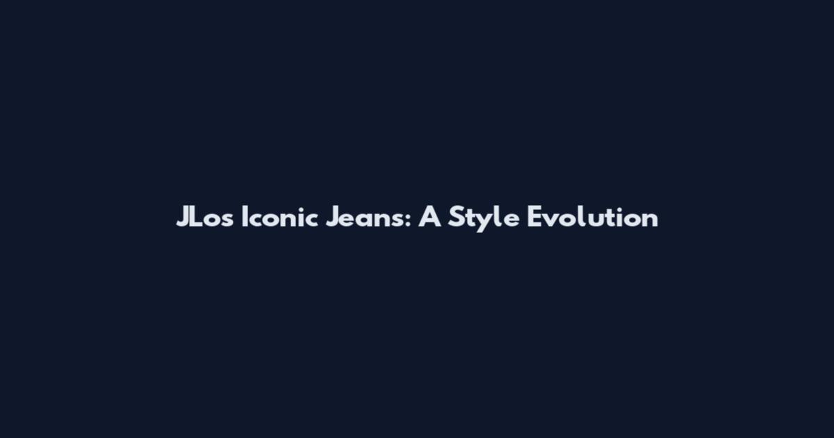JLo's Iconic Jeans: A Style Evolution
