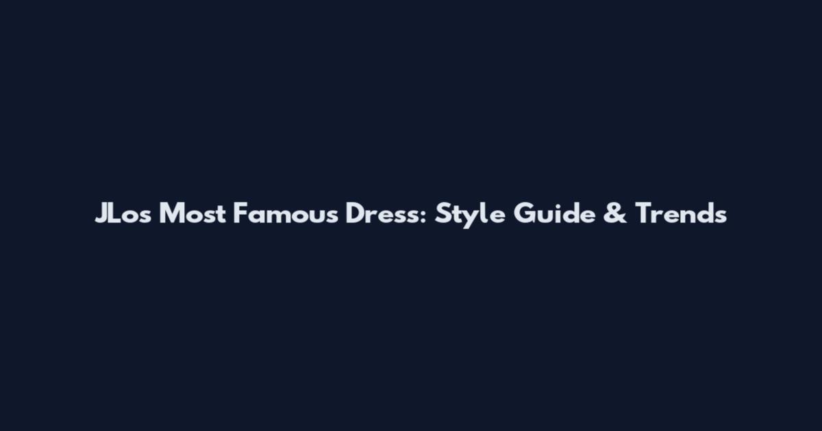 JLo's Most Famous Dress: Style Guide & Trends