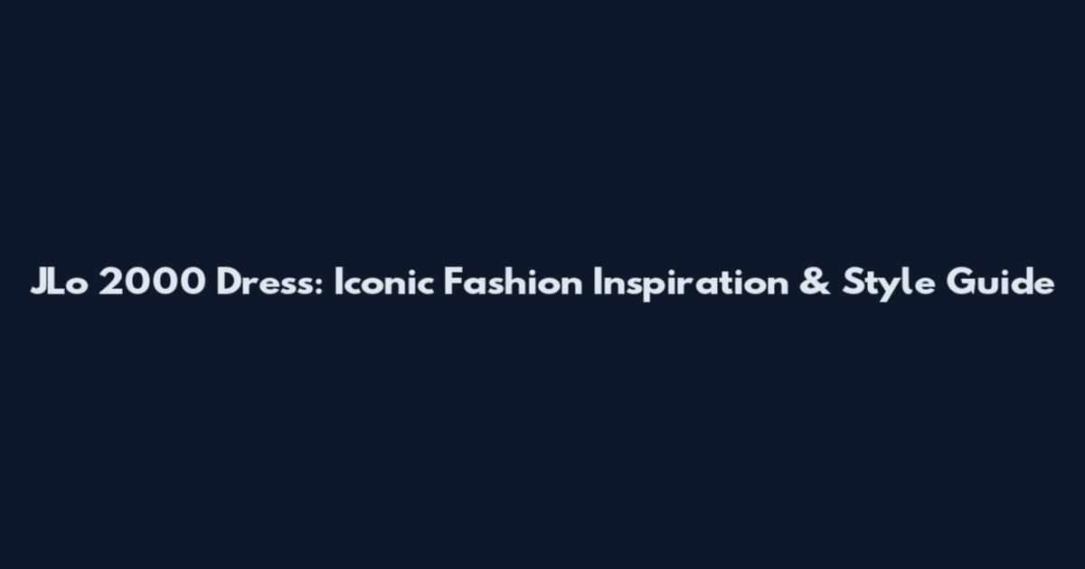 JLo 2000 Dress: Iconic Fashion Inspiration & Style Guide