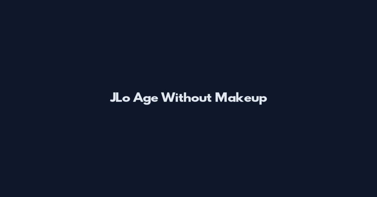 JLo Age Without Makeup