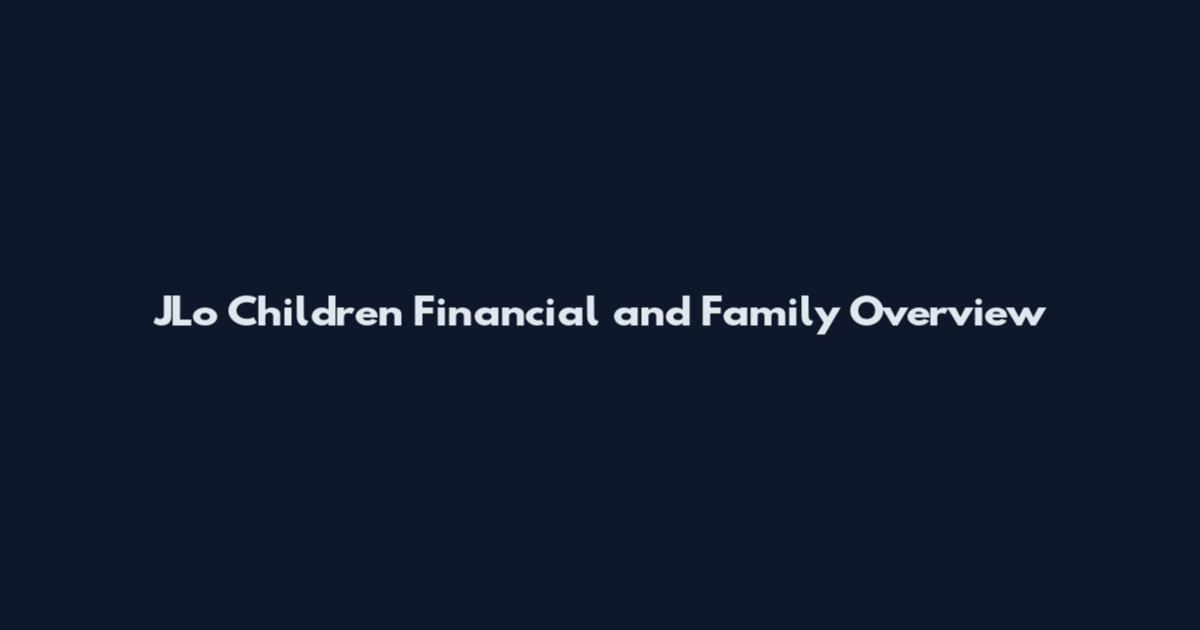 JLo Children Financial and Family Overview