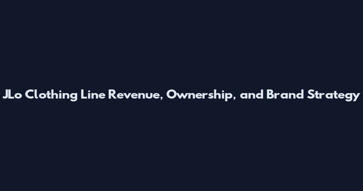 JLo Clothing Line Revenue, Ownership, and Brand Strategy