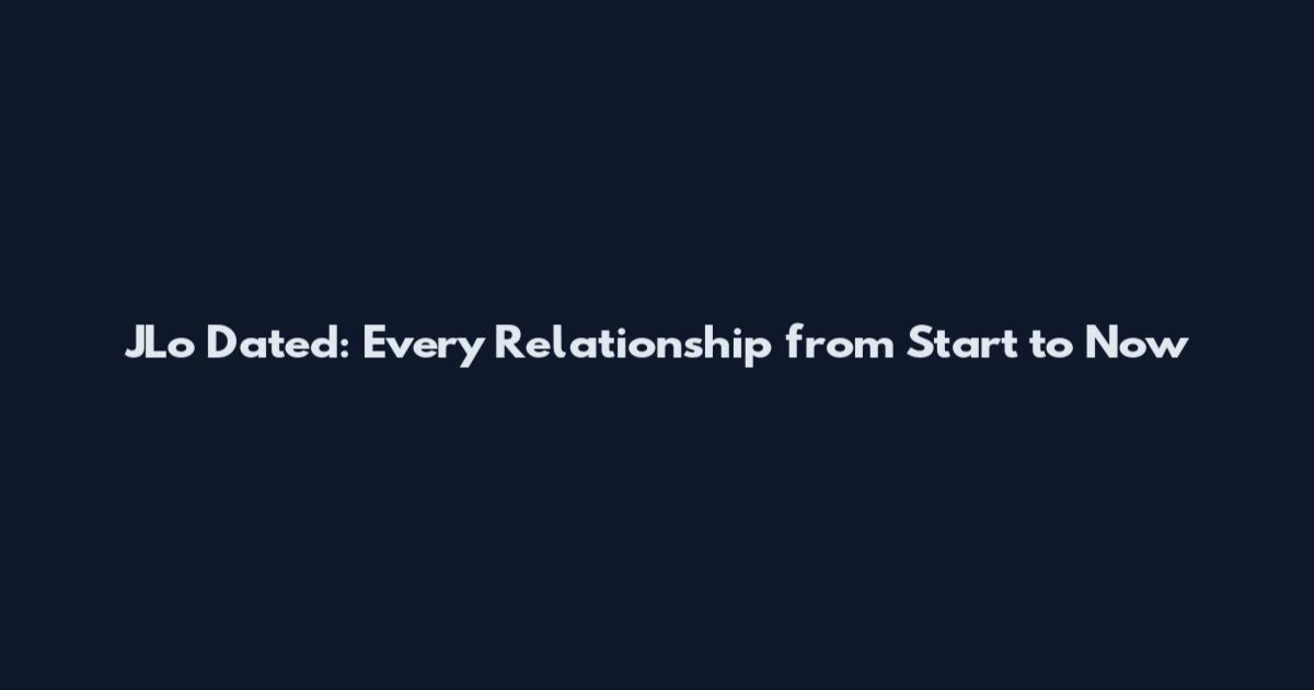 JLo Dated: Every Relationship from Start to Now