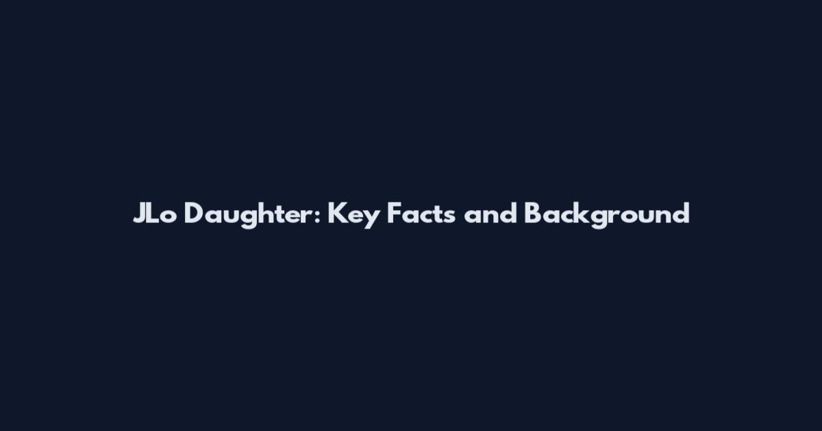 JLo Daughter: Key Facts and Background