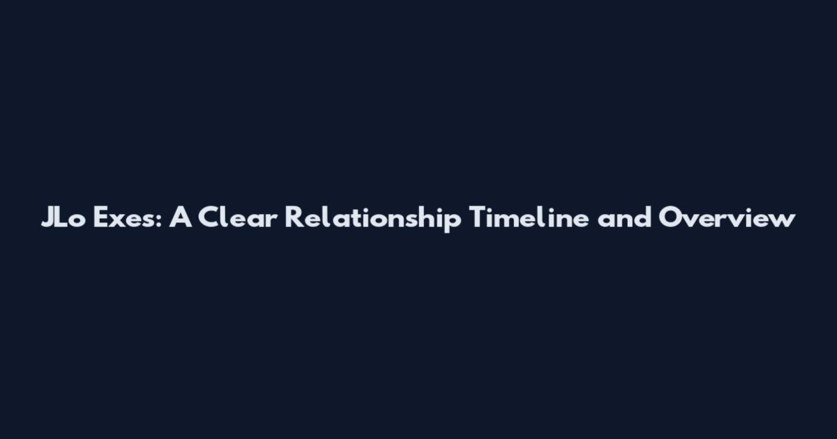 JLo Exes: A Clear Relationship Timeline and Overview