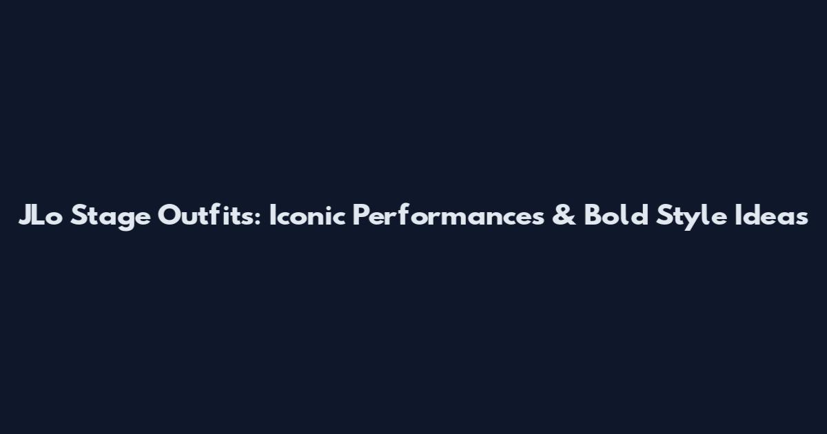 JLo Stage Outfits: Iconic Performances & Bold Style Ideas