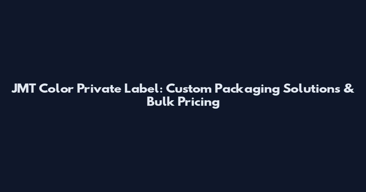 JMT Color Private Label: Custom Packaging Solutions & Bulk Pricing