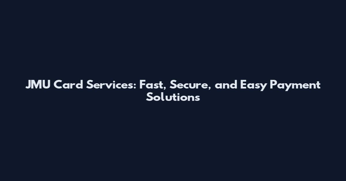 JMU Card Services: Fast, Secure, and Easy Payment Solutions