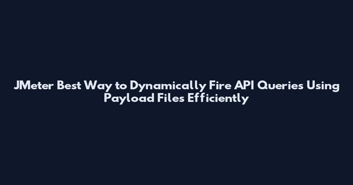 JMeter Best Way to Dynamically Fire API Queries Using Payload Files Efficiently
