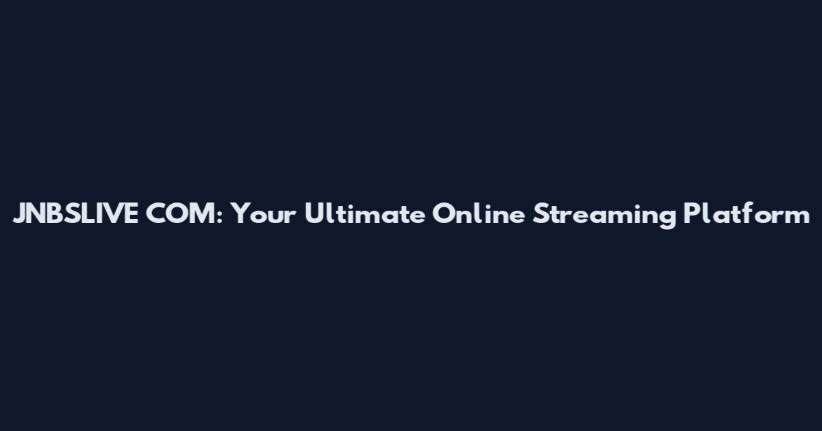 JNBSLIVE COM: Your Ultimate Online Streaming Platform