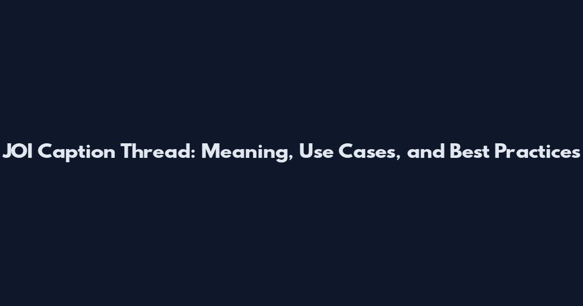 JOI Caption Thread: Meaning, Use Cases, and Best Practices