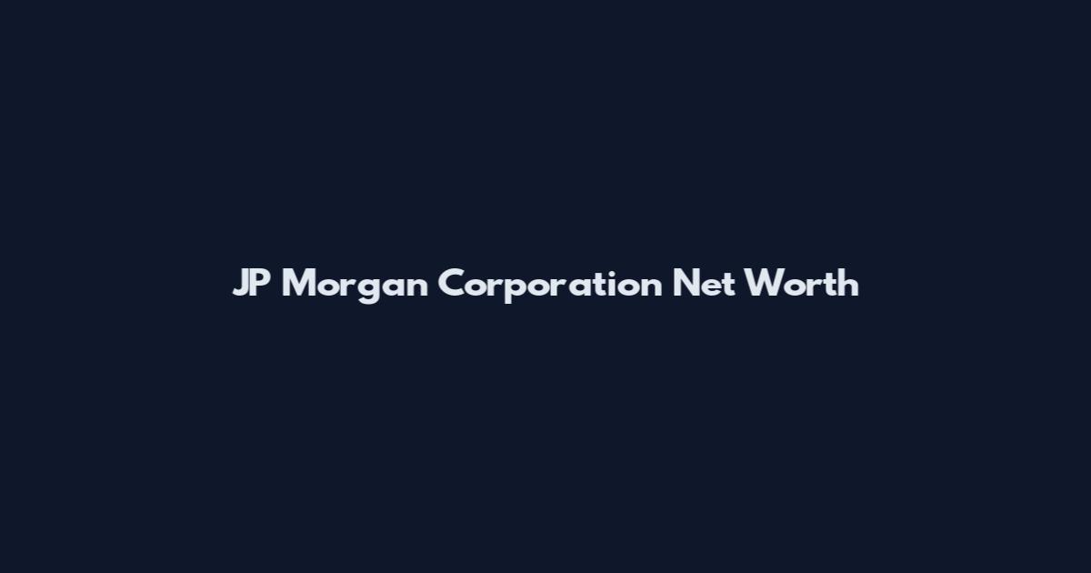 JP Morgan Corporation Net Worth