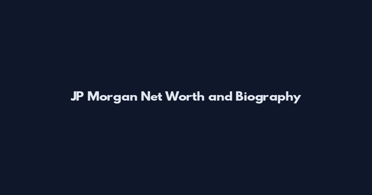 JP Morgan Net Worth and Biography