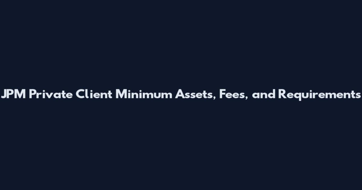 JPM Private Client Minimum Assets, Fees, and Requirements