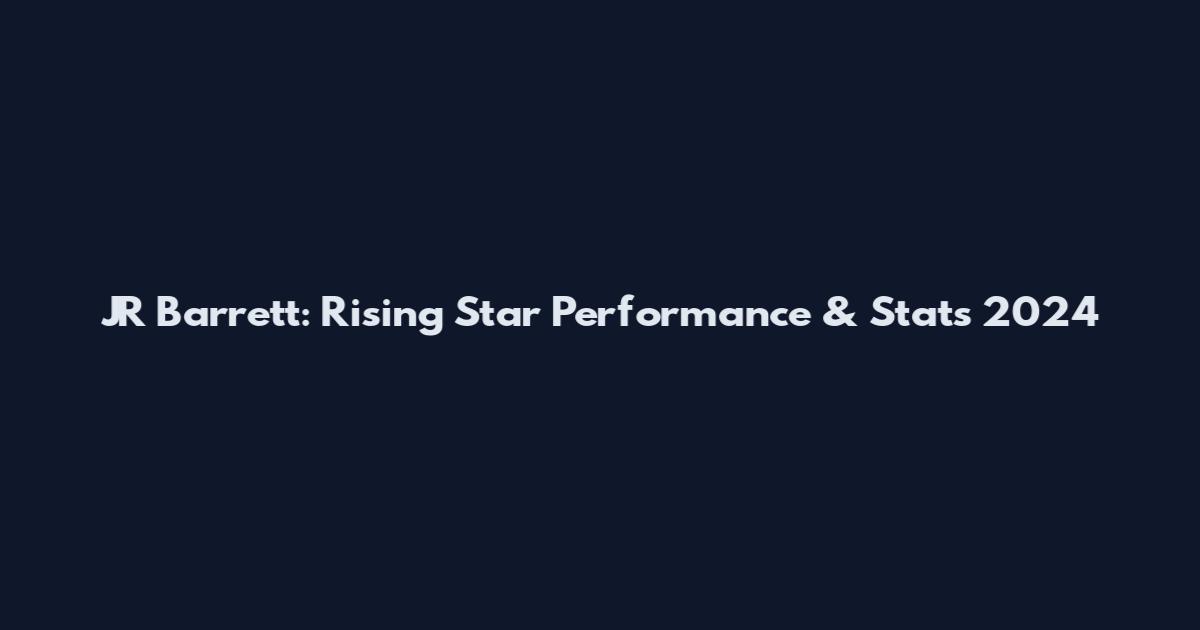 JR Barrett: Rising Star Performance & Stats 2024